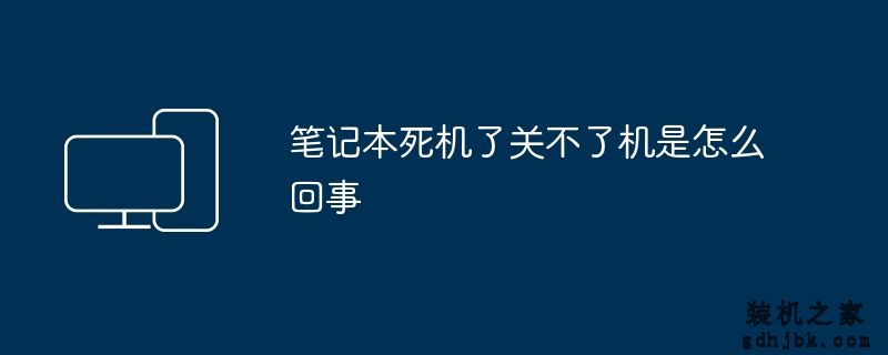 笔记本死机了关不了机是怎么回事