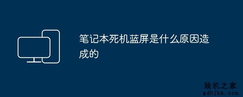 笔记本死机蓝屏是什么原因造成的