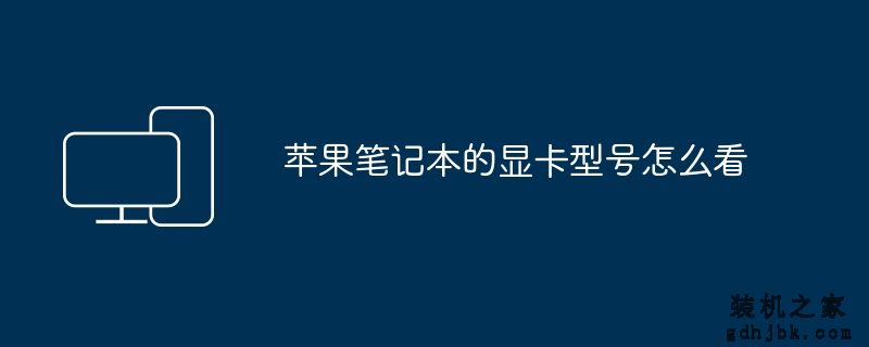 <a href=http://www.gdhjbk.com/tags-8500-0.html target=_blank class=infotextkey>苹果笔记本</a>的显卡型号怎么看
