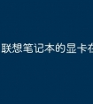 联想笔记本的显卡在哪个位置