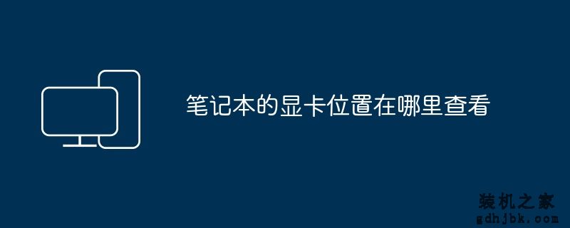 笔记本的显卡位置在哪里查看