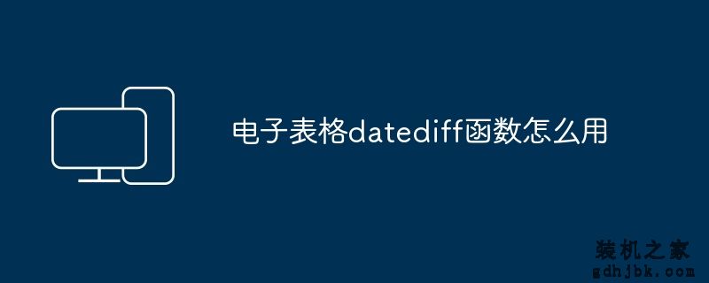 电子表格datediff函数怎么用