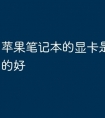 苹果笔记本的显卡是什么品牌的好