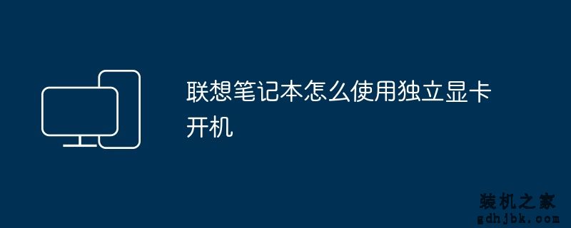 联想笔记本怎么使用独立显卡开机