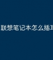 联想笔记本怎么插耳机插孔