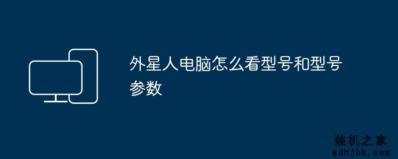 外星人电脑怎么看型号和型号参数