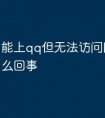 能上qq但无法访问网页是怎么回事