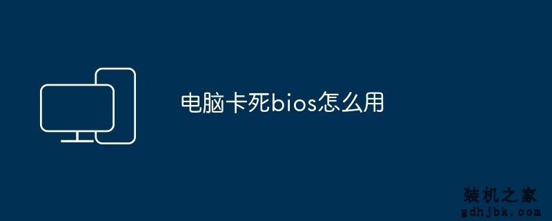 电脑卡死bios怎么用