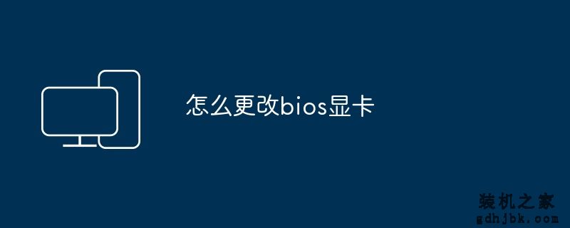 怎么更改bios显卡