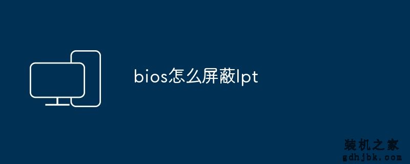 bios怎么屏蔽lpt