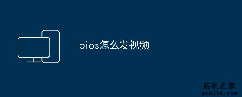 bios怎么发视频