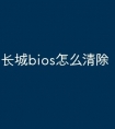 长城bios怎么清除