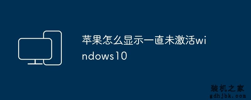 苹果怎么显示一直未激活windows10