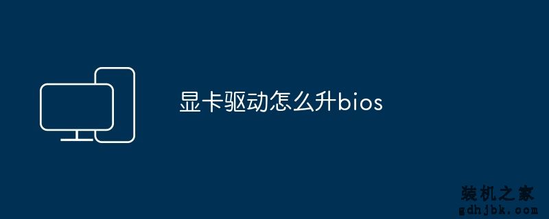 显卡驱动怎么升bios