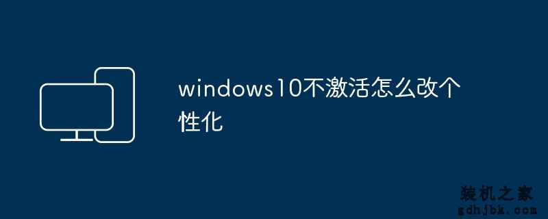 windows10不激活怎么改个性化