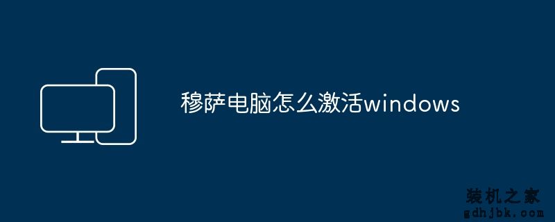 穆萨电脑怎么激活windows