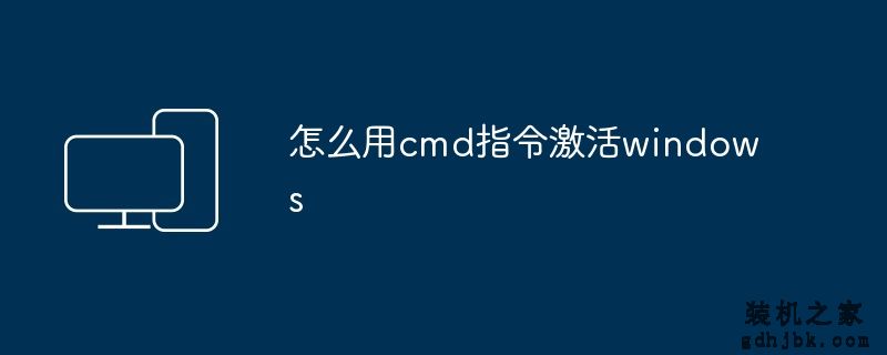 怎么用cmd指令激活windows