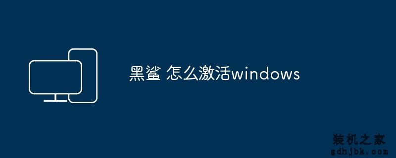 黑鲨 怎么激活windows