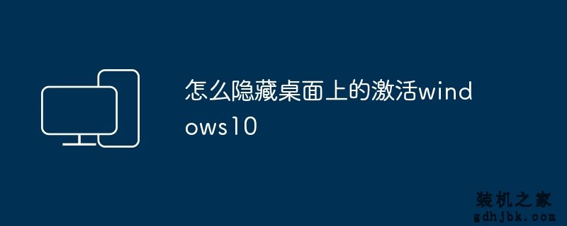 怎么隐藏桌面上的激活windows10