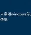 未激活windows怎么换默认壁纸