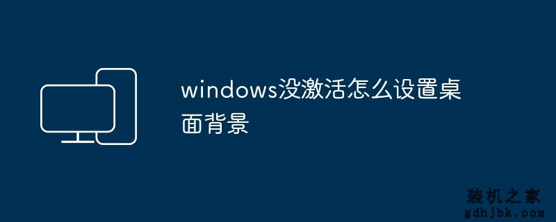 windows没激活怎么设置桌面背景