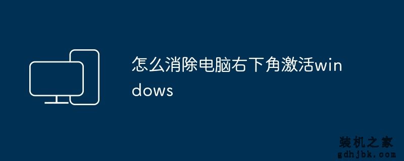 怎么消除电脑右下角激活windows
