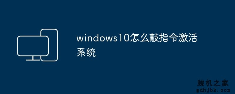 windows10怎么敲指令激活系统