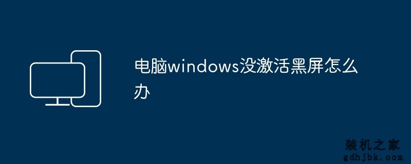 电脑windows没激活黑屏怎么办