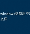 windows到期后不激活会怎么样