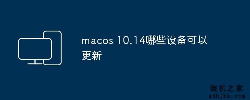 macos 10.14哪些设备可以更新