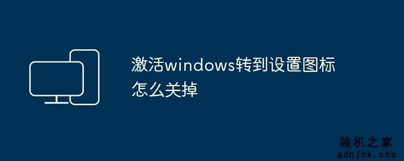激活windows转到设置图标怎么关掉