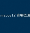 macos12 有哪些更新