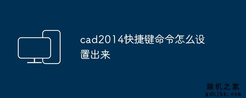 cad2014快捷键命令怎么设置出来