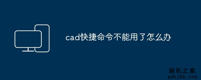 cad快捷命令不能用了怎么办