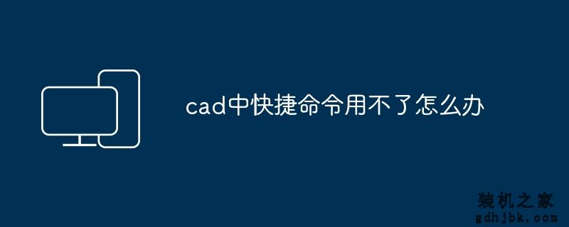 cad中快捷命令用不了怎么办