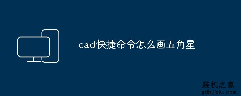 cad快捷命令怎么画五角星