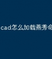 cad怎么加载燕秀命令快捷键