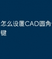 怎么设置CAD圆角命令快捷键
