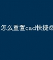 怎么重置cad快捷命令