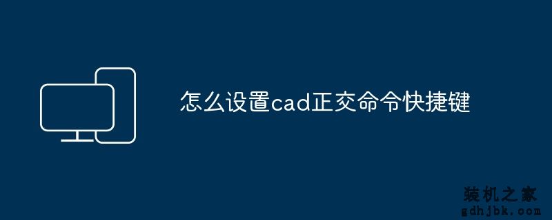 怎么设置cad正交命令快捷键