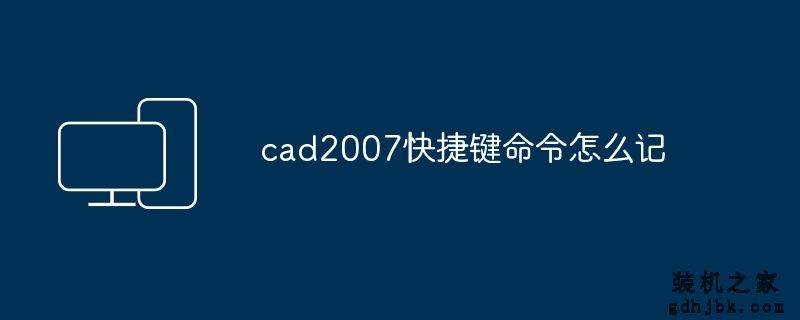 cad2007快捷键命令怎么记