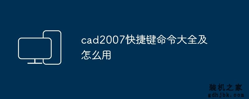 cad2007快捷键命令大全及怎么用