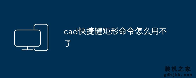 cad快捷键矩形命令怎么用不了