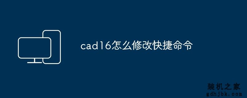 cad16怎么修改快捷命令