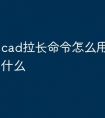 cad拉长命令怎么用 快捷键是什么