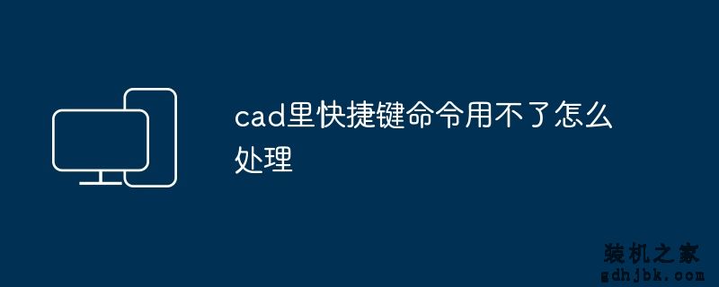 cad里快捷键命令用不了怎么处理