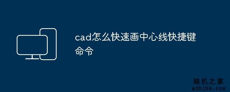 cad怎么快速画中心线快捷键命令