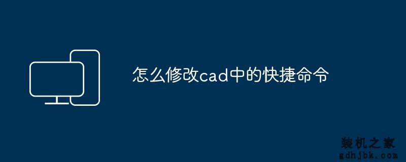 怎么修改cad中的快捷命令