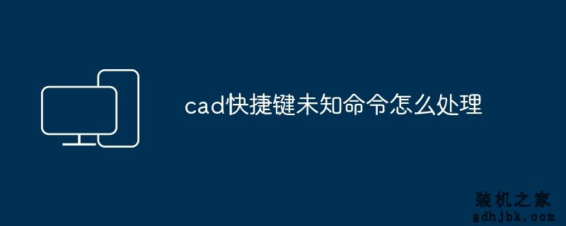 cad快捷键未知命令怎么处理