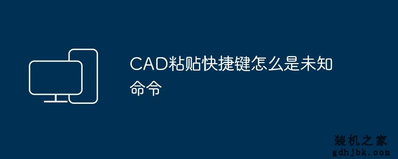 CAD粘贴快捷键怎么是未知命令